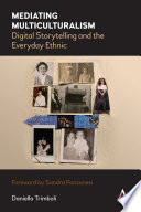 Mediating Multiculturalism : Digital Storytelling and the Everyday Ethnic /