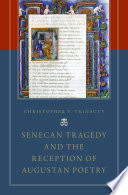 Senecan tragedy and the reception of Augustan poetry / Christopher V. Trinacty.