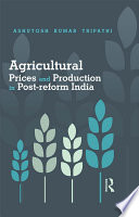 Agricultural prices and production in post-reform India / Ashutosh Kumar Tripathi.