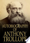 Autobiography of Anthony Trollope /