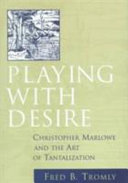 Playing with desire : Christopher Marlowe and the art of tantalization /