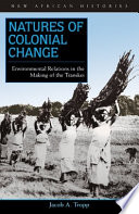Natures of colonial change environmental relations in the making of the Transkei / Jacob A. Tropp.
