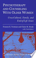 Psychotherapy and Counseling with Older Women : Cross-Cultural, Family, and End-of-Life Issues / Frances K. Trotman, Claire M. Brody.