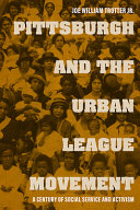 Pittsburgh and the Urban League movement : a century of social service and activism / Joe William Trotter Jr.