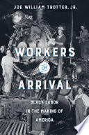 Workers on arrival : black labor in the making of America /