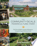 The community-scale permaculture farm : the D Acres model for creating and managing an ecologically designed educational center /