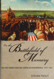 On the battlefield of memory : the First World War and American remembrance, 1919-1941 / Steven Trout.