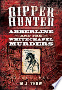 Ripper hunter : Abberline and the Whitechapel murders / M.J. Trow.