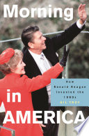 Morning in America : how Ronald Reagan invented the 1980s /