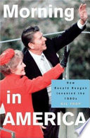 Morning in America : how Ronald Reagan invented the 1980s / Gil Troy.