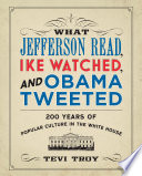 What Jefferson read, Ike watched and Obama tweeted : 200 years of popular culture in the White House /