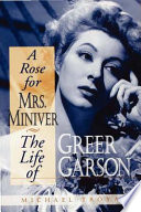 A rose for Mrs. Miniver the life of Greer Garson /