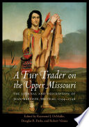 A fur trader on the Upper Missouri : the journal and description of Jean-Baptiste Truteau, 1794-1796 /