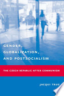 Gender, globalization, and postsocialism : the Czech Republic after communism /