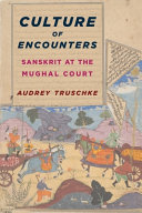 Culture of encounters : Sanskrit at the Mughal Court / Audrey Truschke.