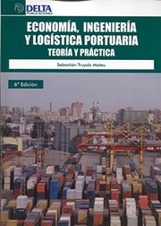 Economia, ingenieria y logistica portuaria  : teoria y practica / Sebastian Truyols Mateu.