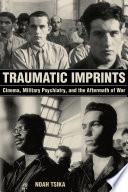 Traumatic imprints : cinema, military psychiatry, and the aftermath of war /