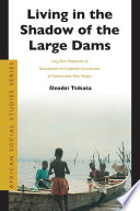 Living in the shadow of the large dams : long term responses of downstream and lakeside communities of Ghana's Volta River Project / by Dzodzi Tsikata.