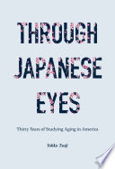 Through Japanese eyes : thirty years of studying aging in America /