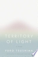 Territory of light / Yuko Tsushima ; translated from the Japanese by Geraldine Harcourt.