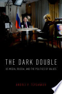 The dark double : US media, Russia, and the politics of values / Andrei P. Tsygankov.