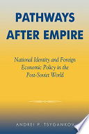 Pathways after empire : national identity and foreign economic policy in the post-Soviet world /