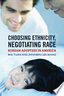 Choosing Ethnicity, Negotiating Race : Korean Adoptees in America / Mia Tuan and Jiannbin Lee Shiao.