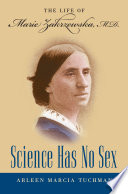 Science has no sex : the life of Marie Zakrzewska, M.D. / Arleen Marcia Tuchman.