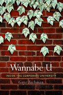 Wannabe U : inside the corporate university / Gaye Tuchman.