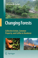 Changing forests : collective action, common property, and coffee in Honduras / Catherine M. Tucker.