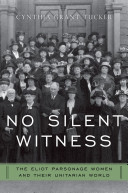 No silent witness : the Eliot parsonage women and their Unitarian world /