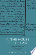 In the house of the law : gender and Islamic law in Ottoman Syria and Palestine / Judith E. Tucker.