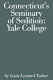 Connecticut's seminary of sedition, Yale College / by Louis Leonard Tucker.