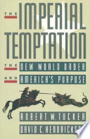 The imperial temptation : the new world order and America's purpose / Robert W. Tucker, David C. Hendrickson.