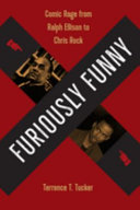 Furiously funny : comic rage from Ralph Ellison to Chris Rock / Terrence T. Tucker.