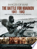 The Battle for Kharkov 1941-1943 : rare photographs from wartime archives /