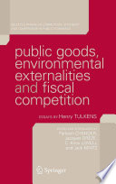 Public goods, environmental externalities and fiscal competition : selected papers on competition, efficiency and cooperation in public economics /