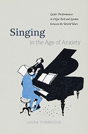 Singing in the age of anxiety : lieder performances in New York and London between the World Wars / Laura Tunbridge.