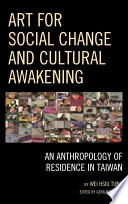 Art for social change and cultural awakening : an anthropology of residence in Taiwan / Wei Hsiu Tung ; edited by Gerald Cipriani.