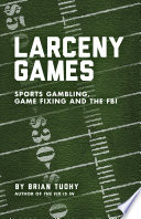 Larceny Games : Sports Gambling, Game Fixing and the FBI.