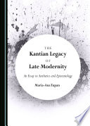 The Kantian legacy of late modernity : an essay in aesthetics and epistemology /