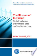 The illusion of inclusion : global inclusion, unconscious bias and the bottom line / Helen Turnbull.