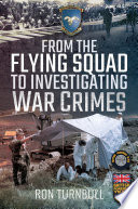 From the flying squad to investigating war crimes : exploits of a former Scotland Yard detective : from containment of an outbreak of epizootic lymphangitis in Fife to genocide investigations in the Balkans /