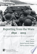 Reporting from the wars 1850-2015 : the origins and evolution of the war correspondent /