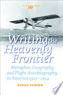 Writing the heavenly frontier metaphor, geography and flight autobiography in America 1927-1954 /