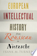European intellectual history from Rousseau to Nietzsche / Frank M. Turner ; edited by Richard A. Lofthouse.
