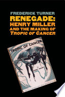 Renegade : Henry Miller and the making of Tropic of Cancer / Frederick Turner.