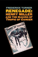 Renegade : Henry Miller and the making of Tropic of Cancer / Frederick Turner.