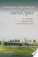 Honoring ancestors in sacred space : the archaeology of an eighteenth-century African-Bahamian cemetery /