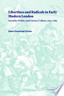 Libertines and radicals in early modern London : sexuality, politics, and literary culture, 1630-1685 / James Grantham Turner.